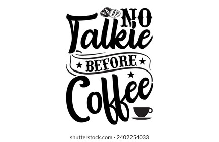 Keine Talkie vor Kaffee- Kaffee-T-Shirt-Design, handgezeichnete Phrase Calligraphy for Cutting Machine, Silhouette Cameo, Cricut, eps, Dateien zum Schneiden von Vorlagen.