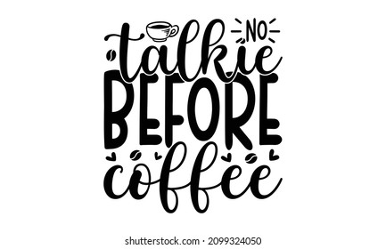 No talkie before coffee - Vector Lettering Typography Quote Poster Inspiration Motivation Lettering Quote Illustration,  pillow, posters, cards, stickers, and pajama.