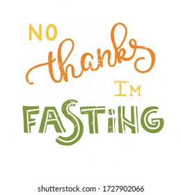 No thanks I'm fasting - hand drawn lettering quote. Phrase about healthy intermittent diet and food for posters, cards and wall art. Vector design.