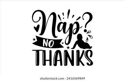 Nap? No thanks - New Born Baby T Shirt Design, Modern calligraphy, Typography Vector for poster, banner, flyer and mug.