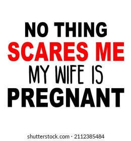 
no thing scares me my wife is pregnant

Trending vector quote on white background for t shirt, mug, stickers etc.

