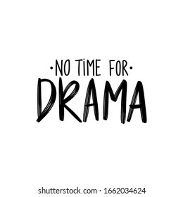 No time for drama - Vector hand drawn lettering phrase. Modern brush calligraphy. Motivation and inspiration quotes for photo overlays, greeting cards, t-shirt print, posters. Fashion saying.