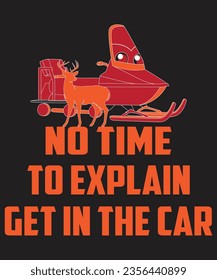 No time To Explain Get In The Car Vector T Shirt design