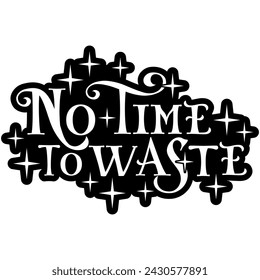 no time to waste black vector graphic design and cut file