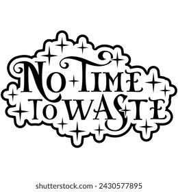 no time to waste black vector graphic design and cut file