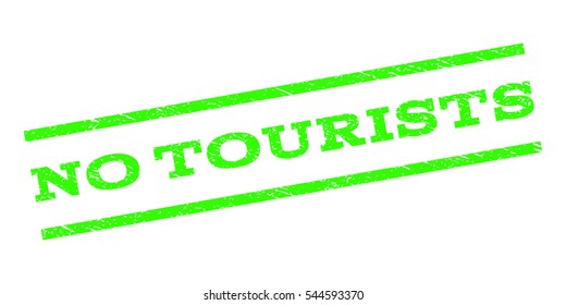 No Tourists watermark stamp. Text tag between parallel lines with grunge design style. Rubber seal stamp with scratched texture. Vector light green color ink imprint on a white background.