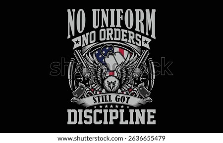 No Uniform No Orders Still Got Discipline - Retired Veteran T-shirt Design, Ready-to-Use Military T-Shirt Art Celebrating Patriotism and Valor