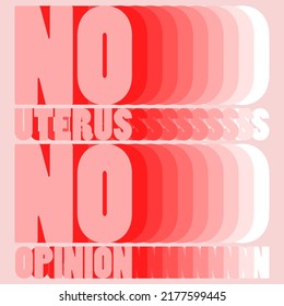 No uterus no opinion. Vector placard with the lettering. Template for card, poster, banner, print for t-shirt, pin, badge, patch.