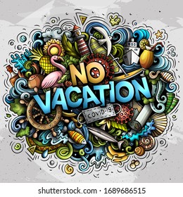 No Vacation hand drawn cartoon doodles illustration. Epidemic design. Creative art vector background. Handwritten text with summer elements and objects. Colorful composition
