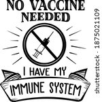 No vaccine needed I have my immune system. Anti Vaccine quote. Syringe vector