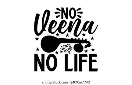 No Veena No Life- Veena t- shirt design, Handmade calligraphy vector illustration for prints and bags, posters, cards, Vector illustration Template, Isolated on white background