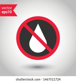 No water drops icon. No wet icon. Forbidden water icon. Prohibited oil vector icon. Warning, caution, attention, restriction flat sign design. EPS 10