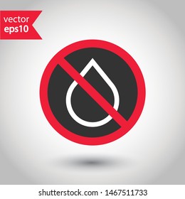 No water drops icon. No wet icon. Forbidden water icon. Prohibited oil vector icon. Warning, caution, attention, restriction flat sign design. EPS 10