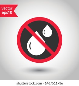 No water drops icon. No wet icon. Forbidden water icon. Prohibited oil vector icon. Warning, caution, attention, restriction flat sign design. EPS 10