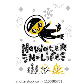 No water no life. Underwater world. Cute vector illustration with lettering. Nursery print