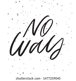 No way - hand drawn lettering quote in modern calligraphy style. Brush lettering for poster, banner, card, mug, cover or t-shirt. Vector illustration