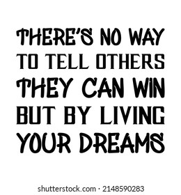  There’s no way to tell others they can win but by living your dreams. Vector Quote
