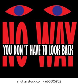 No way You don't have to look back to print on a t-shirt and poster 