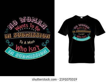 No woman wants to be in submission to a man who isn’t in submission to God quotes inspirational typography message t shirt  