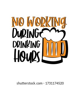 No working during drinking hours- funny saying with beer mug.
 Good for greeting card, T shirt print, poster, gift design.