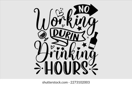 No working during drinking hours- Alcohol SVG T Shirt design, Hand drawn vintage hand Calligraphy, for Cutting Machine, Silhouette Cameo, Cricut eps 10.