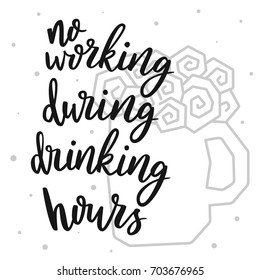 No working during drinking hours. Vector hand written brush pen calligraphy phrase or quote in cup form. Cute isolated letters on an abstract background for Oktoberfest about drinking a beer.