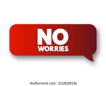 No Worries - expression, meaning "do not worry about that", text concept message bubble