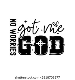 No worries got me god christian typography with cross and star accents black and white no worries faith quote religious typography inspirational art spiritual design motivational quote