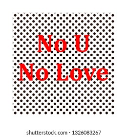 no you no love fashion slogan for for t-shirt and apparels graphic vector print and other uses.Vector