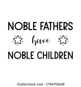 Noble fathers have noble children. Vector Quote
