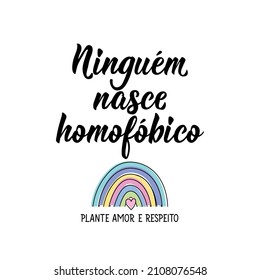 Nobody is born homophobic. Plant love and respect in Portuguese. Lettering. Ink illustration. Modern brush calligraphy.