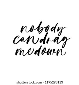 Nobody can drag me down phrase. Modern vector brush calligraphy. Hand drawn ink illustration. Motivational quote. svg