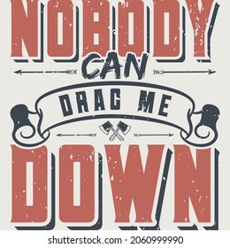 Nobody Can Drag Me Down. Unique and Trendy Typography Motivation Quote Design.