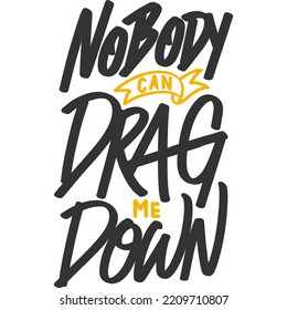 Nobody Can Drag Me Down Motivation Typography Quote Design.