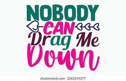 Nobody can drag me down- motivational t-shirt design, Hand drawn lettering phrase, Calligraphy graphic design, White background, SVG Files for Cutting, Silhouette, EPS 10 svg