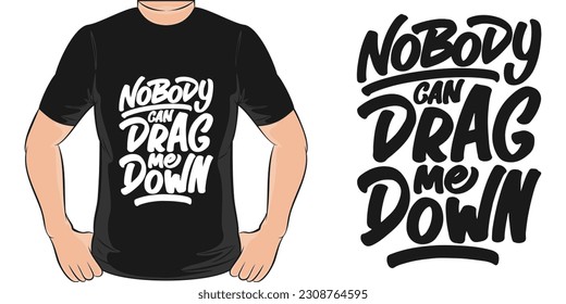 Nobody Can Drag Me Down, Motivational Quote T-Shirt Design.