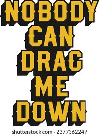 Nobody Can Drag Me Down Motivational Typographic Quote Design for T-Shirt, Mugs or Other Merchandise.