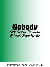 "Nobody Can Get In The Way Of What's Meant For You". Inspirational and Motivational Quotes Vector. Suitable for Cutting Sticker, Poster, Vinyl, Decals, Card, T-Shirt, Mug and Various Other.