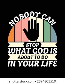 NOBODY CAN STOP WHAT GOD IS ABOUT TO DO IN YOUR LIFE. T-SHIRT DESIGN. PRINT TEMPLATE.TYPOGRAPHY VECTOR ILLUSTRATION.