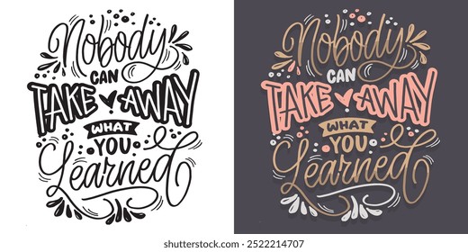 Nobody can take away what you learned. Cute hand drawn trendy lettering quote. Lettering for t-shirt design, mug print, bag print, clothes fashion. 100% hand drawn vector image.