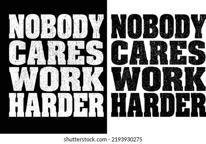 Nobody care work harder quoted typography t shirt design