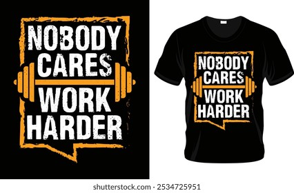 Nobody cares work harder Gym- T shirt design, Motivational gym quotes t shirt design.