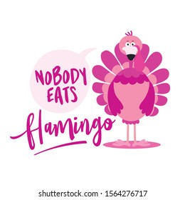 Nobody eats flamingo - Thanksgiving Day calligraphic poster. Autumn color poster. Good for scrap booking, posters, greeting cards, banners, textiles, gifts, shirts, mugs...