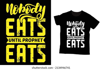 Nobody EATS until Prophet EATS, typography tshirt design