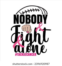 NOBODY FIGHT ALONE TACKLECANCER- BREAST CANCER T-SHIRT DESIGN