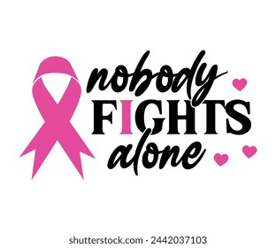 Nobody Fight Alone,Breast Cancer Awareness,Cancer Quotes,Cancer Survivor,Breast Cancer Fighter,Childhood Cancer Awareness,Fight Cancer,Cancer T-Shirt,Cancer Warrior,Cut File