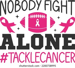 Nobody Fights Alone Football Tackle Cancer Breast Cancer. T-Shirt Design, Posters, Greeting Cards, Textiles, and Sticker Vector Illustration