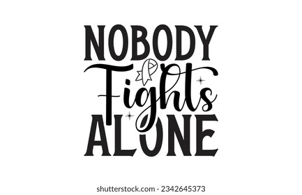  Nobody fights alone - Lettering design for greeting banners, Mouse Pads, Prints, Cards and Posters, Mugs, Notebooks, Floor Pillows and T-shirt prints design.
