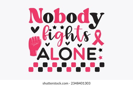 Nobody fights alone svg, Breast Cancer SVG design, Cancer Awareness, Instant Download, Breast Cancer Ribbon svg, cut files, Cricut, Silhouette, Breast Cancer t shirt design Quote bundle svg