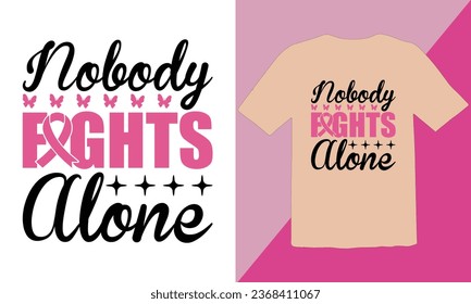 Nobody Fights alone typography t shirt Design,Breast cancer awareness month t-shirt design,Cancer awareness quotes t shirt designs,Cancer awareness Quotes,Fight Breast Cancer T Shirt Design